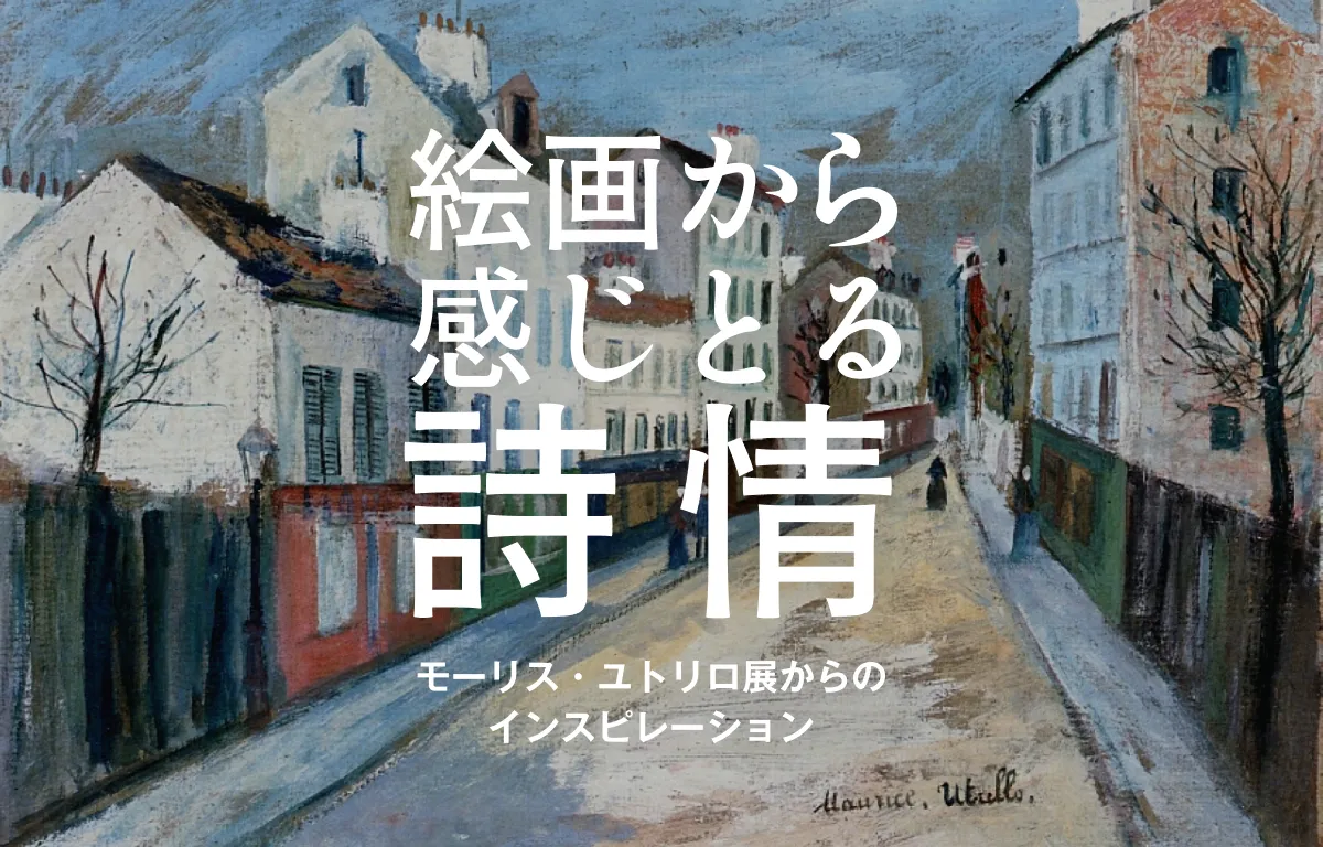 絵画から感じとる詩情 〜モーリス・ユトリロ展からのインスピレーション〜